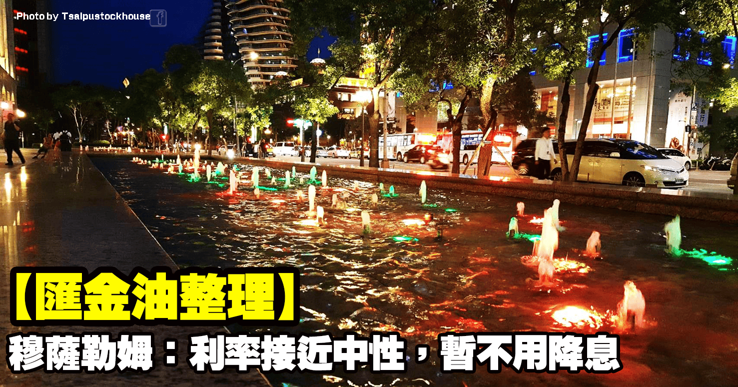 【匯金油整理】穆薩勒姆：利率接近中性，暫不用降息