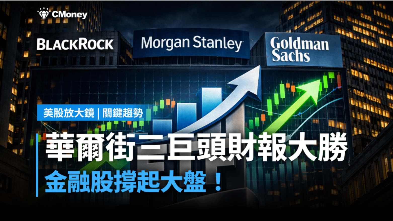 關鍵趨勢】華爾街三巨頭財報大勝，金融股撐起大盤！-莫紹晉| CMoney投資網誌