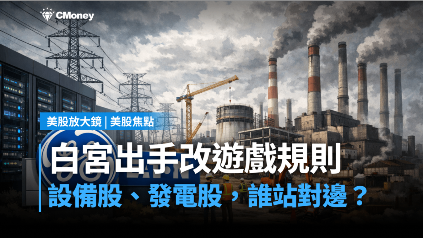 美股焦點】白宮出手改遊戲規則：設備股、發電股，誰站對邊？-莫紹晉| CMoney投資網誌