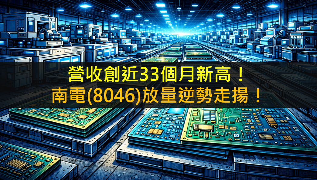 營收創近33個月新高！南電(8046)放量逆勢走揚！