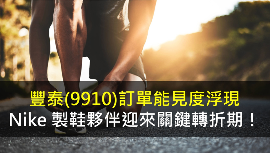 豐泰(9910)訂單能見度浮現,Nike製鞋夥伴迎來關鍵轉折期!