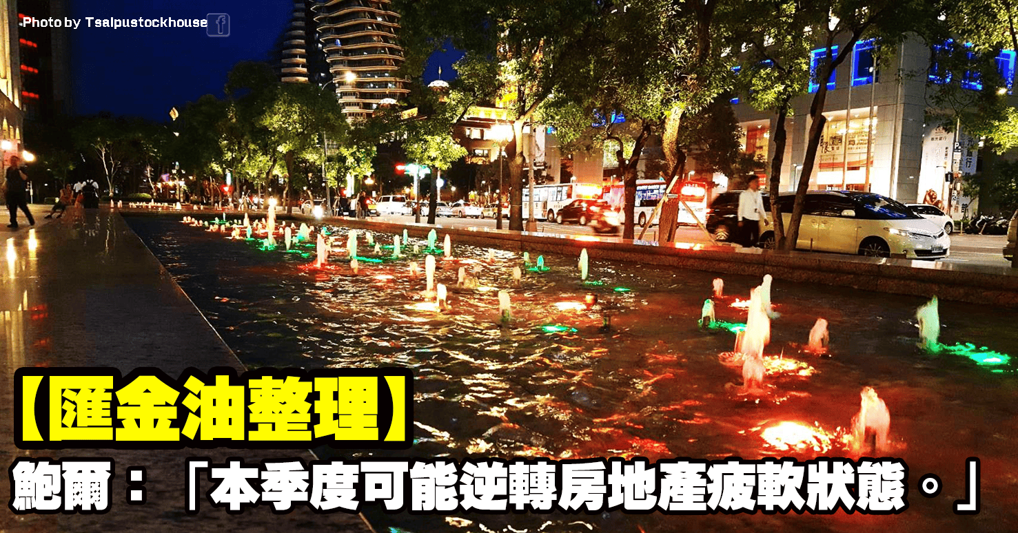 【匯金油整理】鮑爾：「本季度可能逆轉房地產疲軟狀態。」