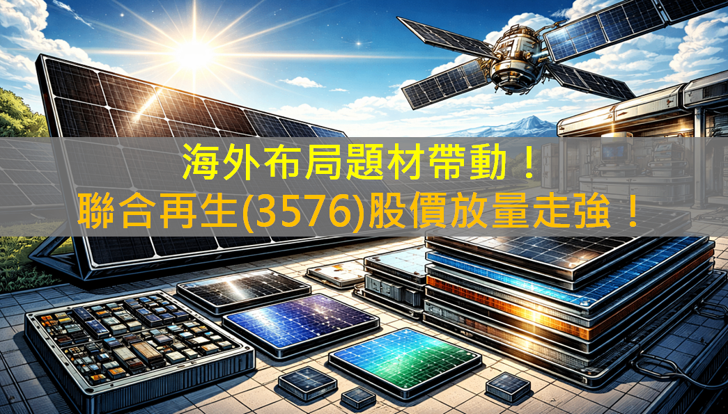 海外布局題材帶動！聯合再生(3576)股價放量走強！