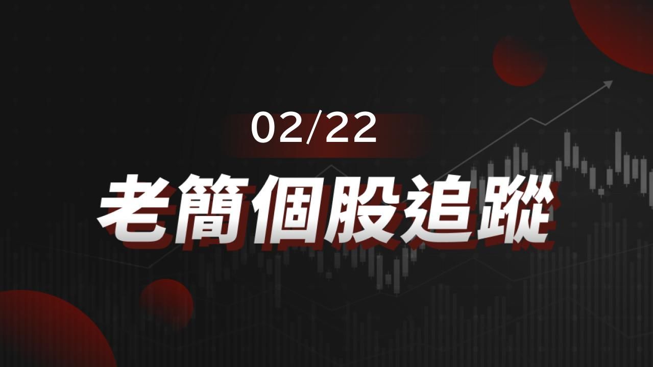 老簡帶你 02/22 盤前個股追蹤，籌碼神探帶你跟著股市內部大戶走！