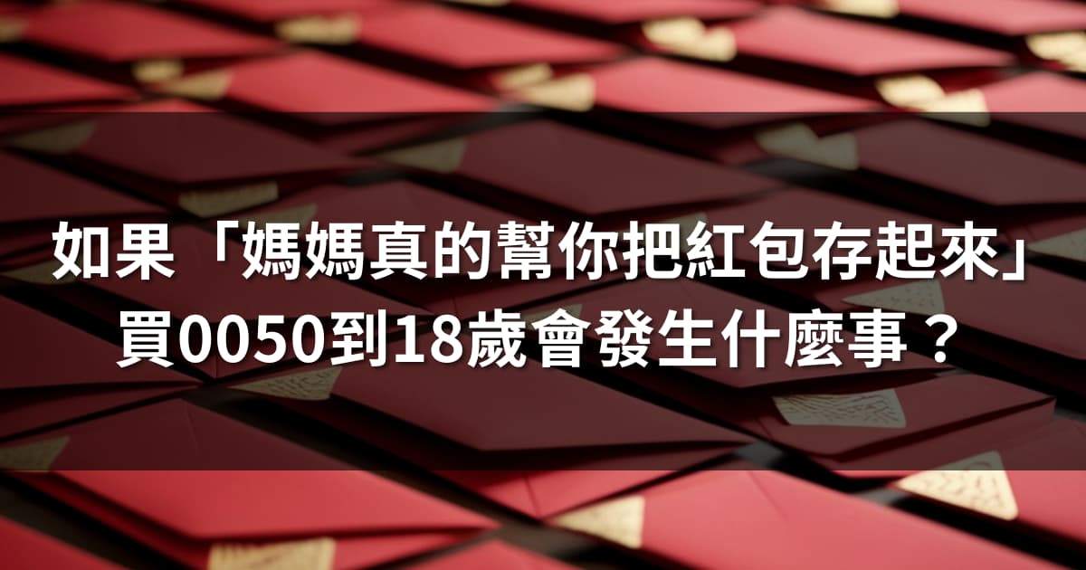 如果「媽媽真的幫你把紅包存起來」,買0050到18歲會發生什麼事?