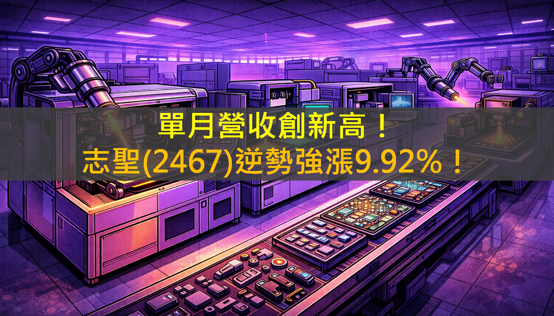 單月營收創新高!志聖(2467)逆勢強漲9.92%!