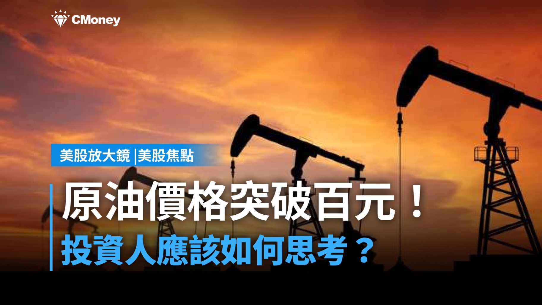 【美股焦點】原油價格突破百元!投資人應該如何思考?