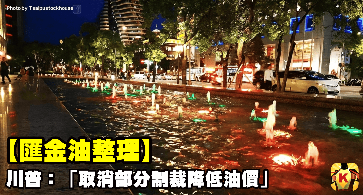 【匯金油整理】川普：「取消部分制裁降低油價」