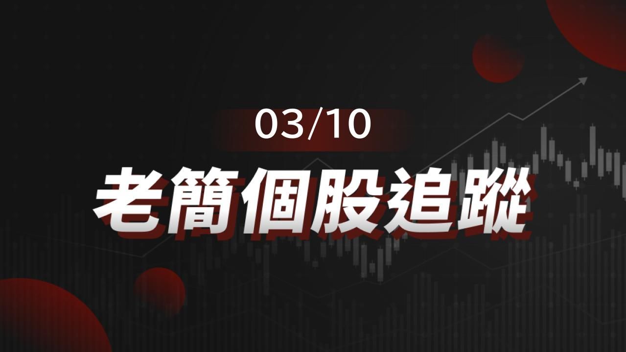 老簡帶你 03/10 盤前個股追蹤，籌碼神探帶你跟著股市內部大戶走！