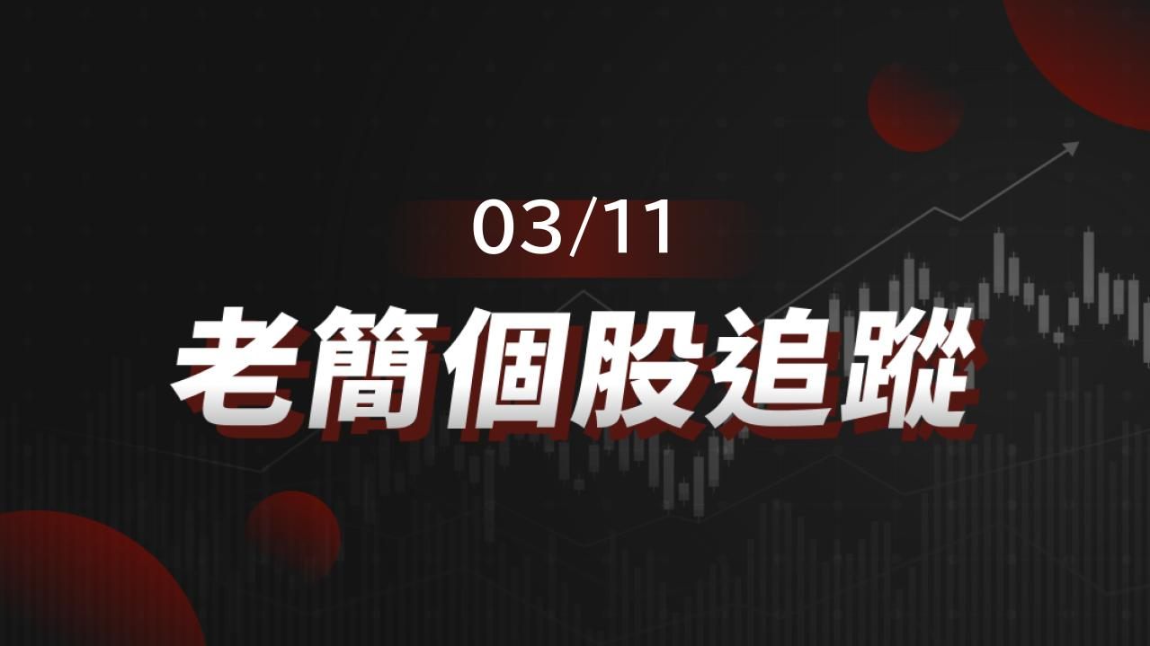 老簡帶你 03/11 盤前個股追蹤，籌碼神探帶你跟著股市內部大戶走！