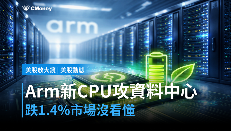 【美股動態】Arm新CPU悄悄瞄準資料中心,跌1.4%的市場沒看懂這件事?