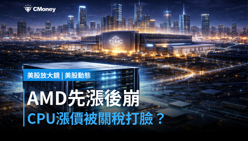 【美股動態】AMD漲6％又跌7％，CPU漲價訊號被關稅打臉？