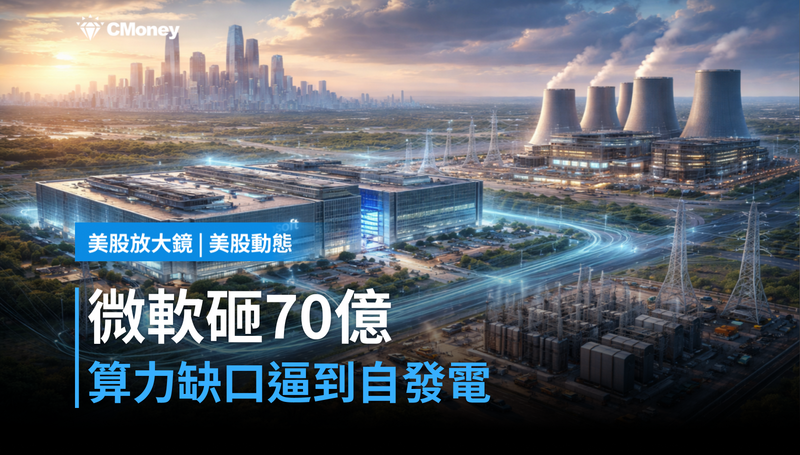 【美股動態】微軟砸70億蓋電廠，算力缺口大到要自己發電？