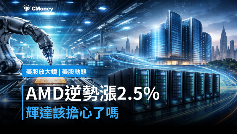 【美股動態】AMD逆勢漲2.5％，輝達該擔心了嗎？