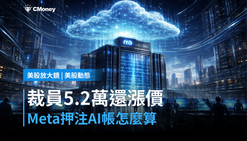 【美股動態】裁員52,000人還在漲價？Meta押注AI的那筆帳怎麼算