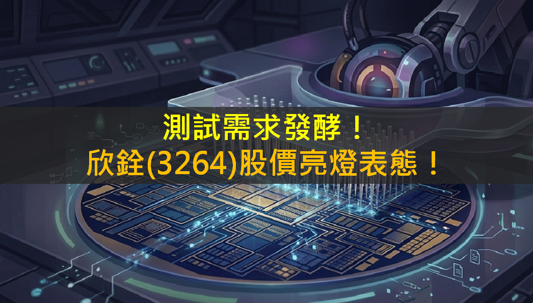 測試需求發酵!欣銓(3264)股價亮燈表態!