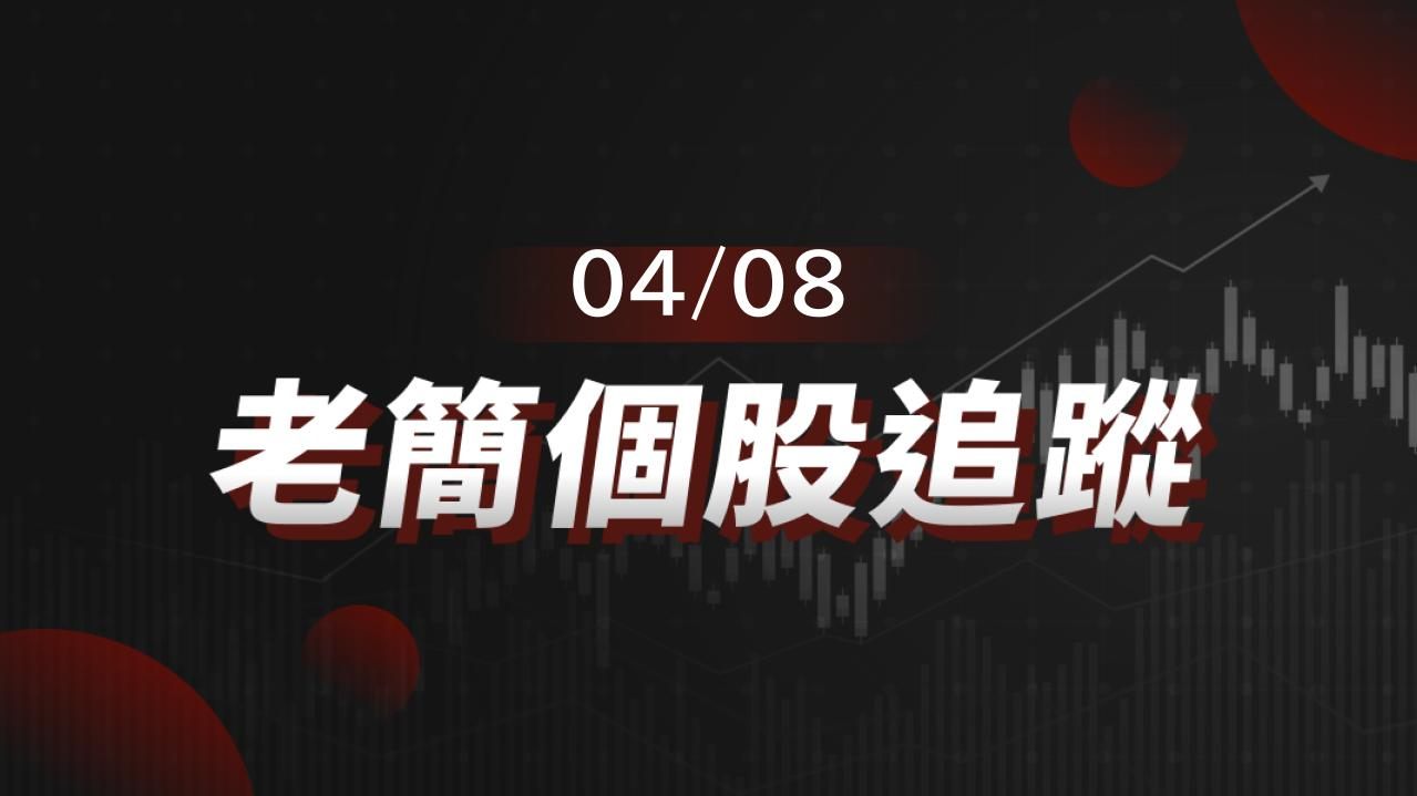 老簡帶你 04/08 盤前個股追蹤,籌碼神探帶你跟著股市內部大戶走!