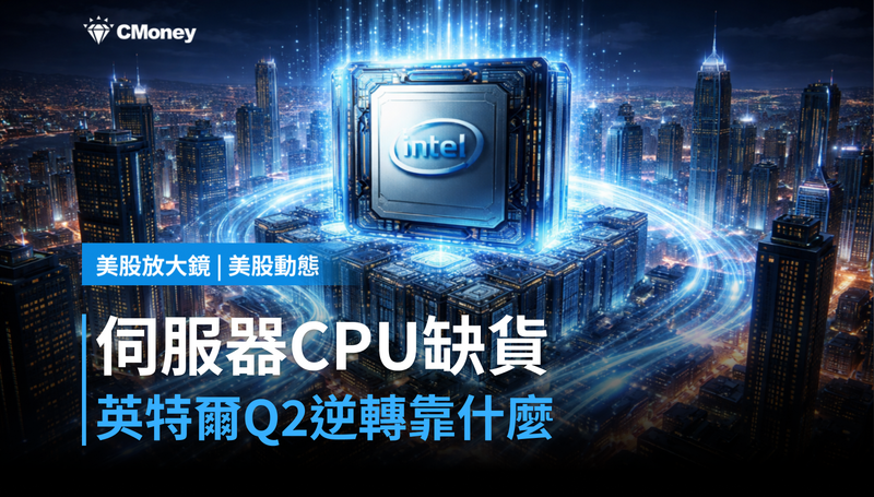 【美股動態】伺服器CPU需求「飢渴到缺貨」，英特爾Q2憑什麼逆轉？