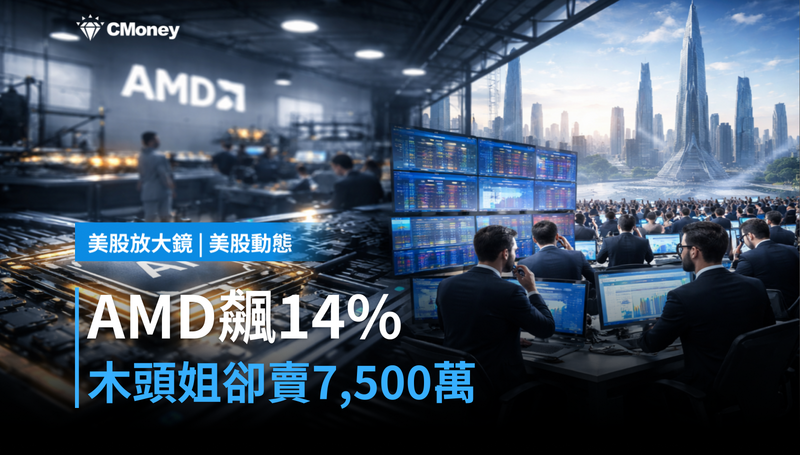 【美股動態】AMD單日漲14％，Cathie Wood卻賣了75M美元