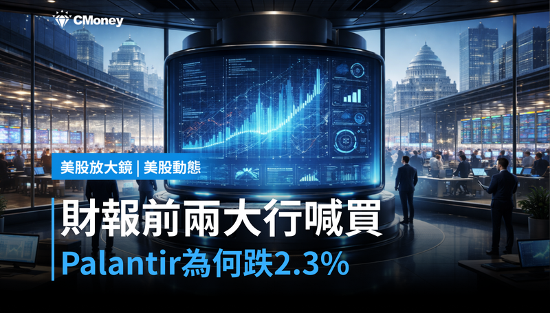 【美股動態】財報前兩大行喊買，Palantir憑什麼還跌2.3％？