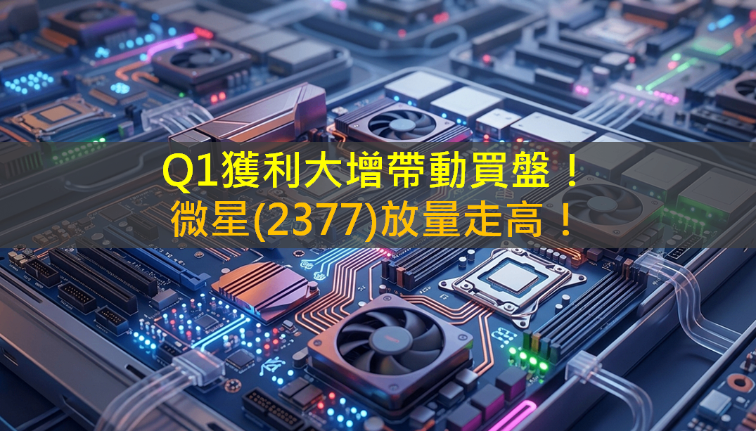 Q1獲利大增帶動買盤！微星(2377)放量走高！