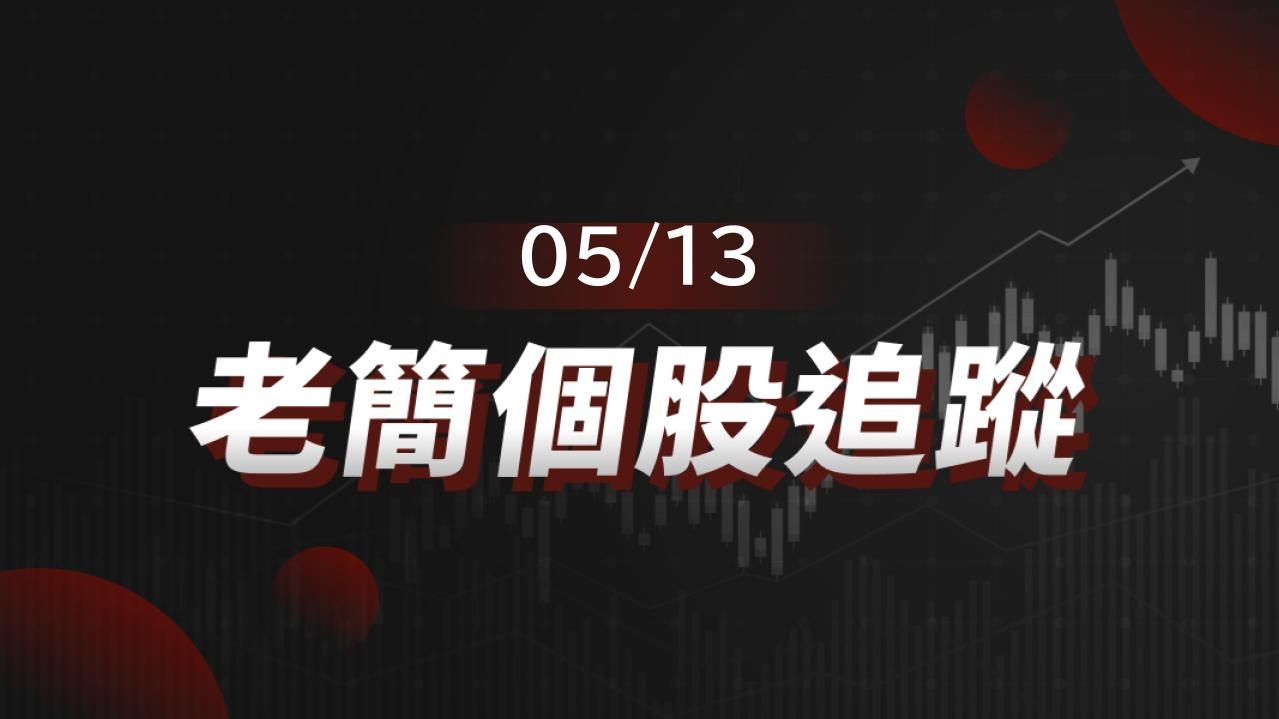 老簡帶你 05/13 盤前個股追蹤，籌碼神探帶你跟著股市內部大戶走！