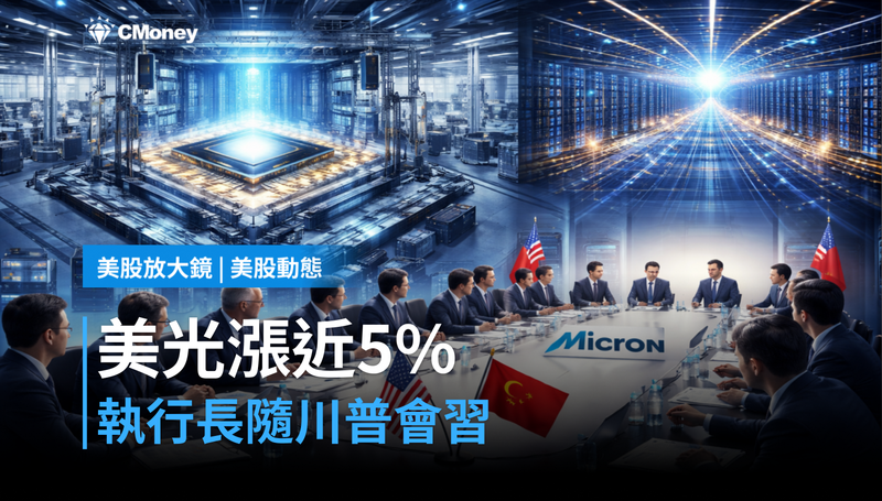 【美股動態】美光漲近5％，執行長隨川普赴中會習，記憶體行情算重新開始了嗎？