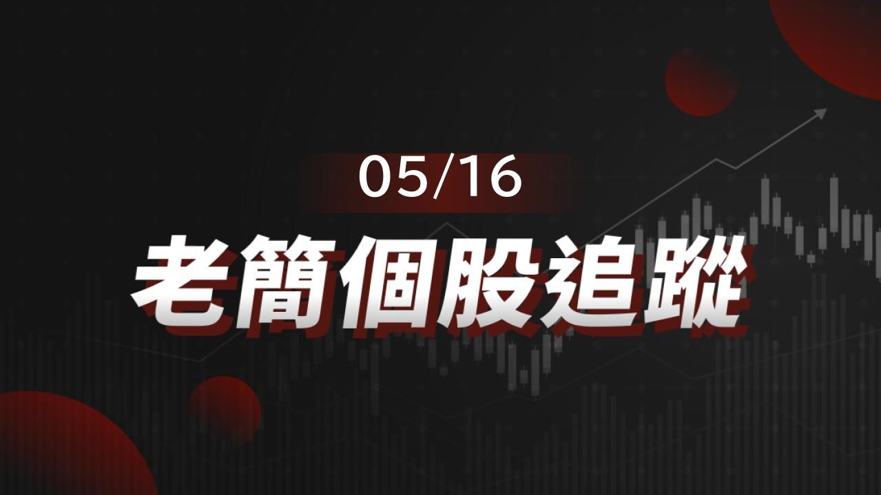 老簡帶你 05/16 盤前個股追蹤，籌碼神探帶你跟著股市內部大戶走！