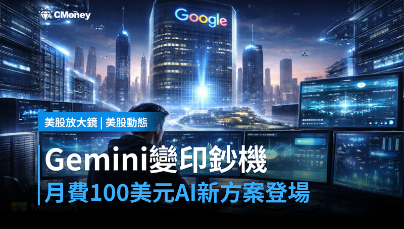【美股動態】月費100美元AI新方案登場,谷歌要把Gemini變成印鈔機?