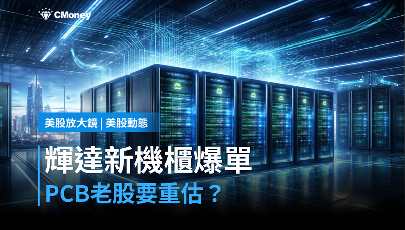 【美股動態】輝達新機櫃爆單,PCB老股要重估?