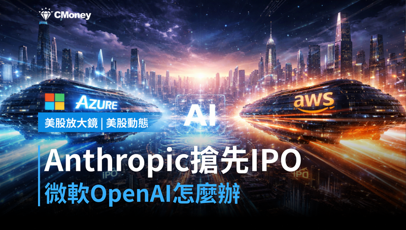 【美股動態】Anthropic搶先IPO,OpenAI背後的微軟怎麼辦?