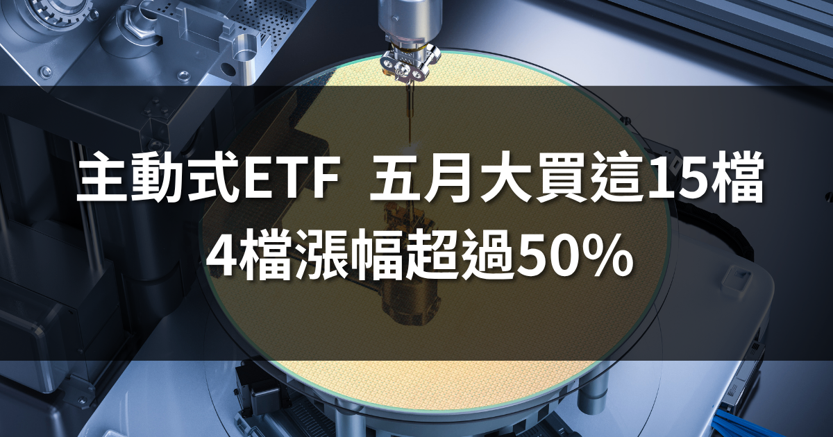 主動式ETF 五月大買這15檔 | 4檔漲幅超過50％！