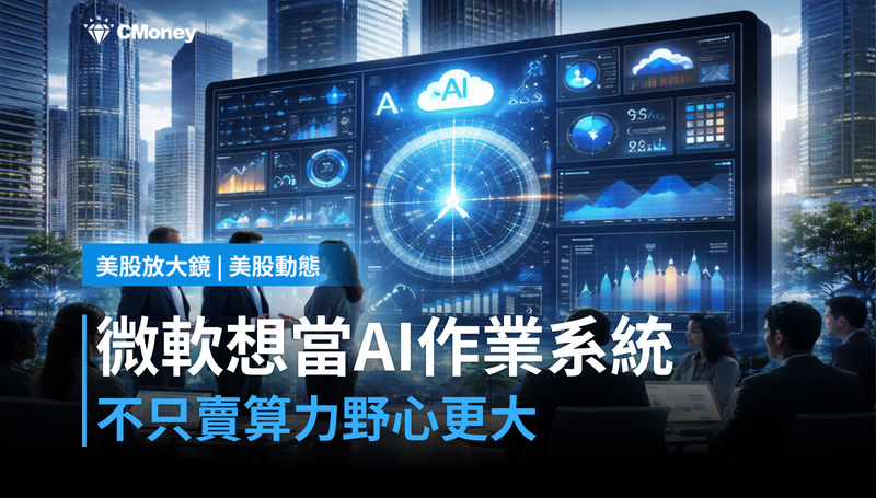 【美股動態】不只賣算力，微軟想變成AI的作業系統