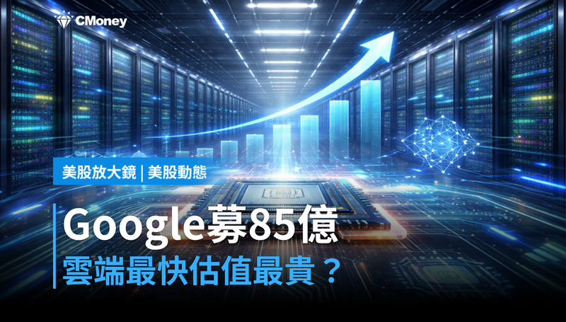 【美股動態】Google狂募85億美元，雲端最快但估值最貴？