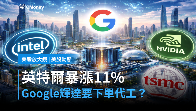 【美股動態】英特爾單日暴漲11%,Google和輝達要讓它代工晶片?