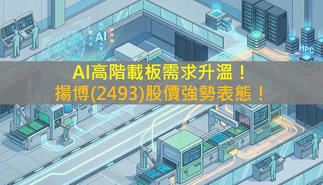 AI高階載板需求升溫!揚博(2493)股價強勢表態!