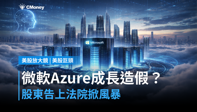 【美股巨頭】股東告上法院，微軟Azure成長故事是謊言？