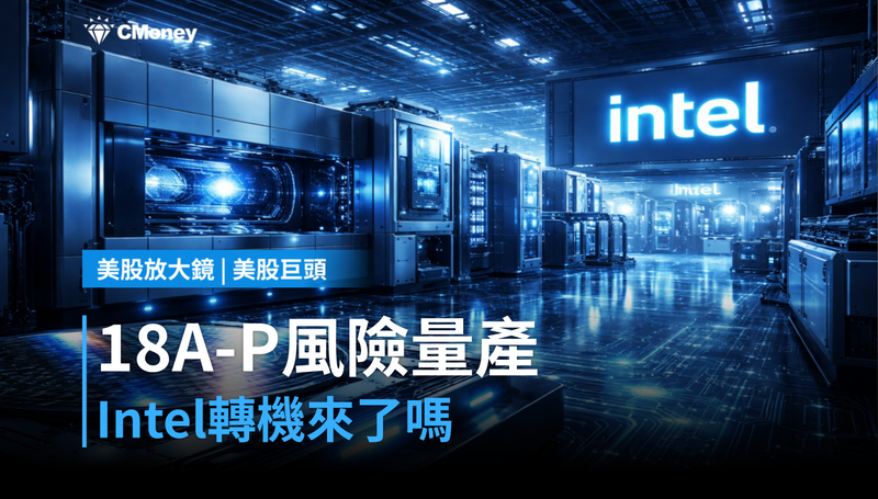 【美股巨頭】18A-P進入風險量產,Intel這次轉機是真的嗎?