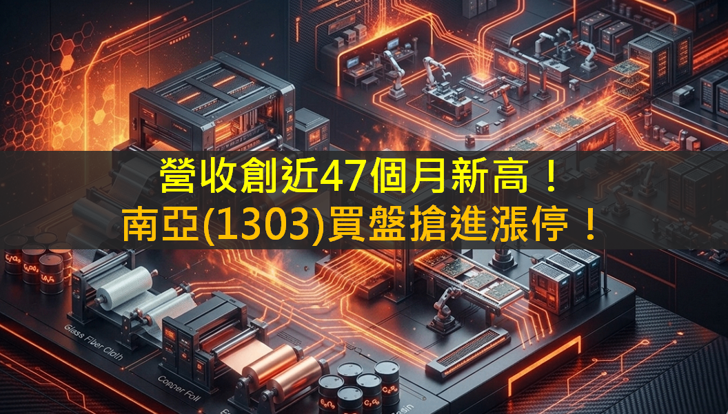 營收創近47個月新高!南亞(1303)買盤搶進漲停!