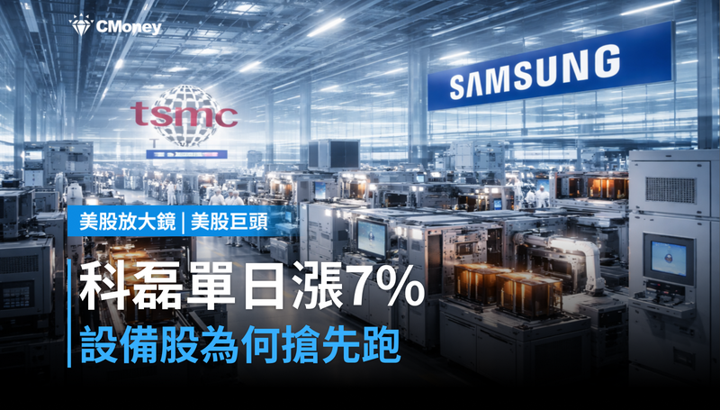 【美股巨頭】科磊單日漲7％，設備股為何搶先跑？