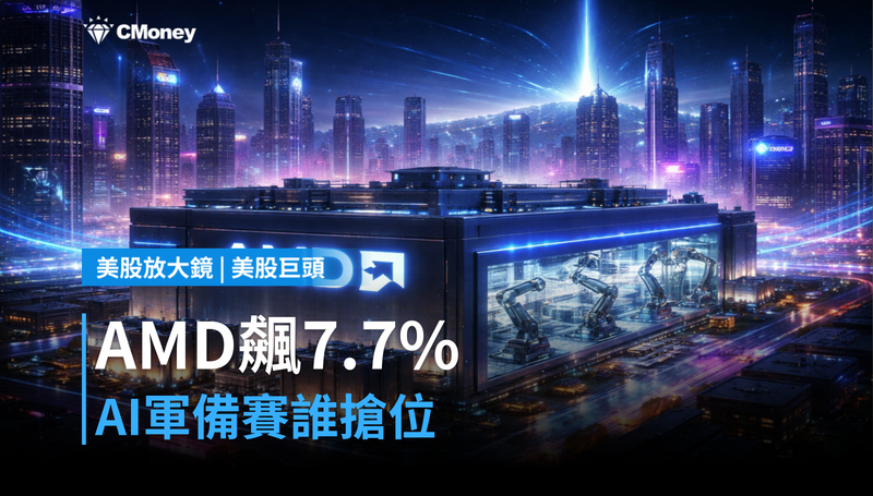 【美股巨頭】AMD單日漲7.7％，AI軍備賽裡誰在搶位？