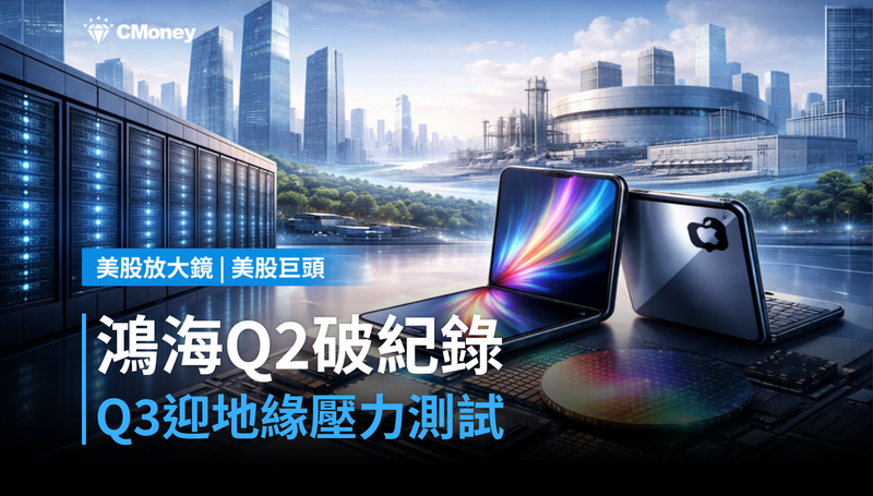 【美股巨頭】鴻海Q2營收破紀錄,但Q3地緣政治才是真正的壓力測試