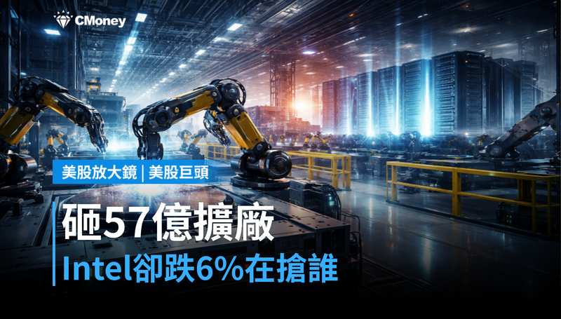 【美股巨頭】砸57億擴廠卻跌6%,Intel到底在跟誰搶?
