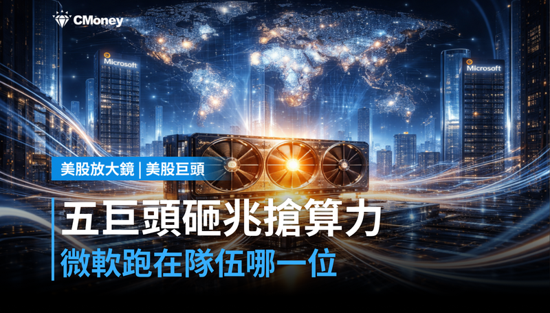 【美股巨頭】科技五巨頭砸兆美元搶算力，微軟跑在隊伍哪個位置？