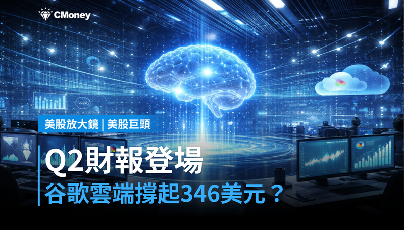 【美股巨頭】Q2財報週三登場,谷歌雲端能撐起346美元嗎?
