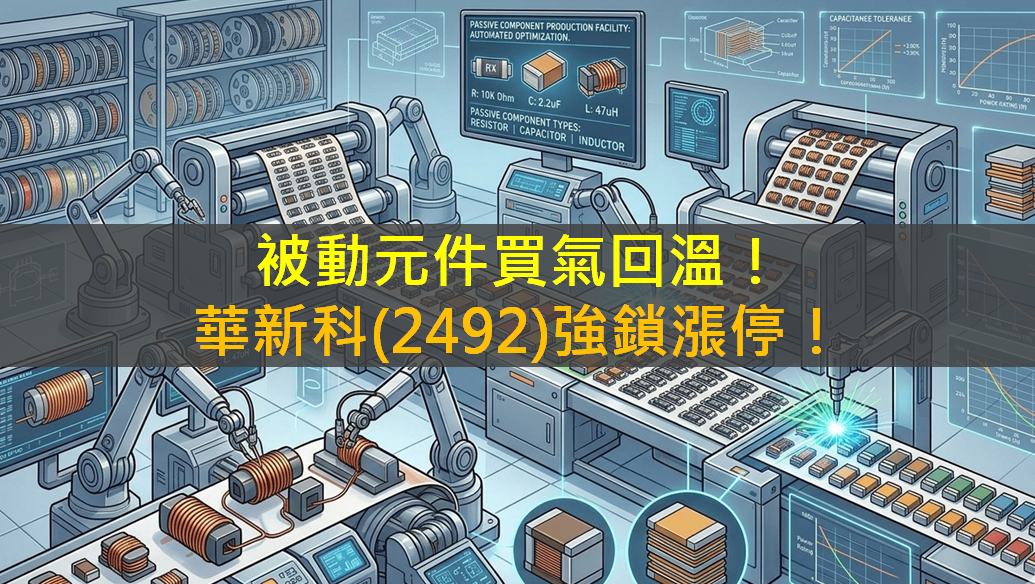 被動元件買氣回溫！華新科(2492)強鎖漲停！