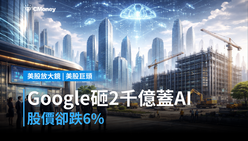 【美股巨頭】Google砸2,000億美元蓋AI,股價卻跌6%