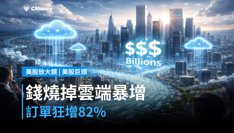 【美股巨頭】市場只看到錢燒掉,沒看到雲端訂單暴增82%