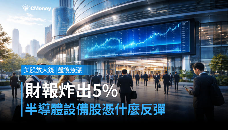 【美股盤後急漲】財報炸出5％漲幅，半導體設備股憑什麼反彈？