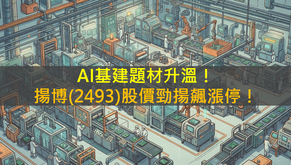 AI基建題材升溫!揚博(2493)股價勁揚飆漲停!